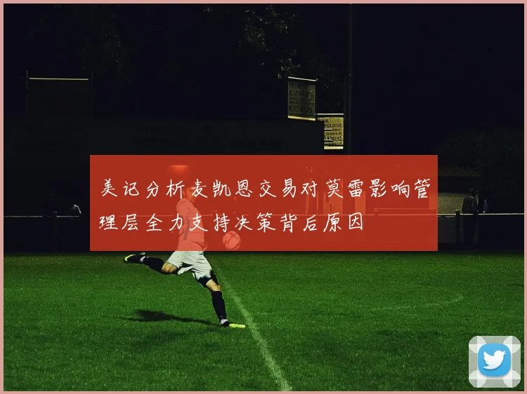 美记分析麦凯恩交易对莫雷影响管理层全力支持决策背后原因